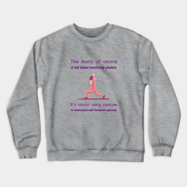 The study of asana is not about mastering posture It’s about using posture to understand and transform yourself Crewneck Sweatshirt by soondoock